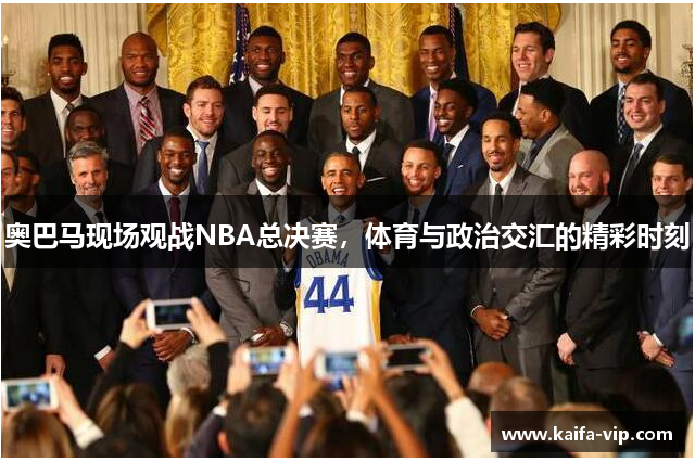 奥巴马现chang观战NBA总决赛，体育与政治交汇的精彩时刻