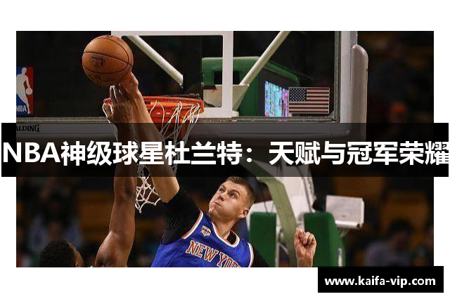 NBA神级球星杜兰特：先天与冠军荣耀